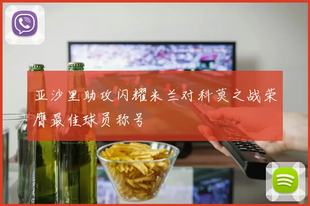 亚沙里助攻闪耀米兰对科莫之战荣膺最佳球员称号