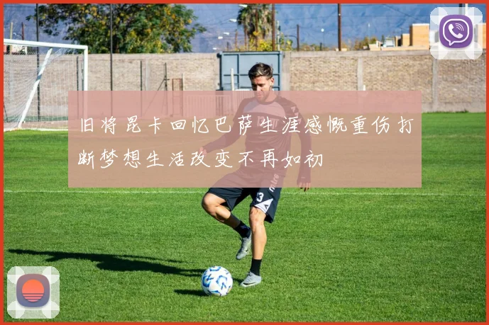 旧将昆卡回忆巴萨生涯感慨重伤打断梦想生活改变不再如初