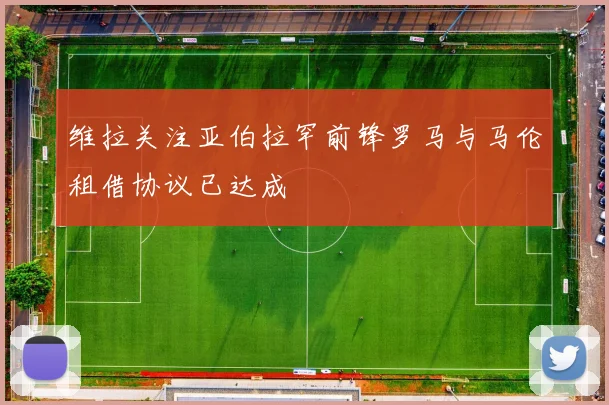 维拉关注亚伯拉罕前锋罗马与马伦租借协议已达成